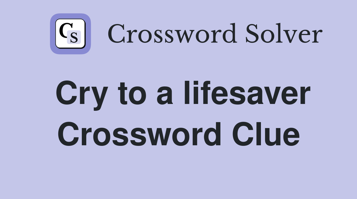Cry to a lifesaver Crossword Clue