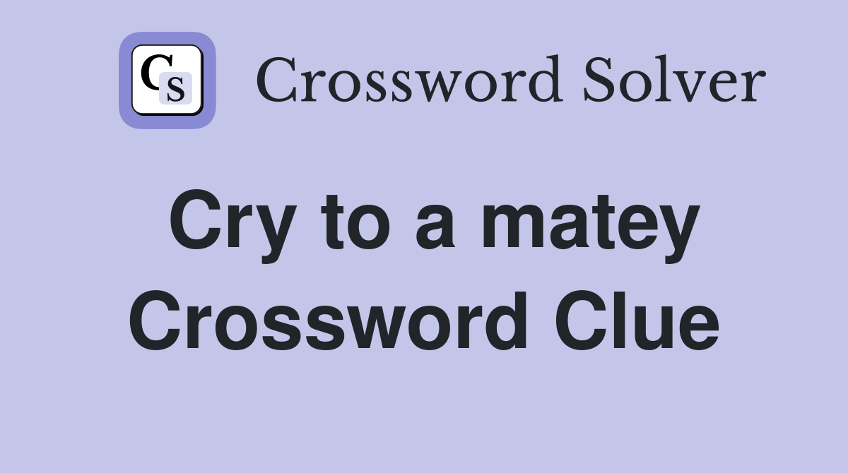 Cry to a matey Crossword Clue