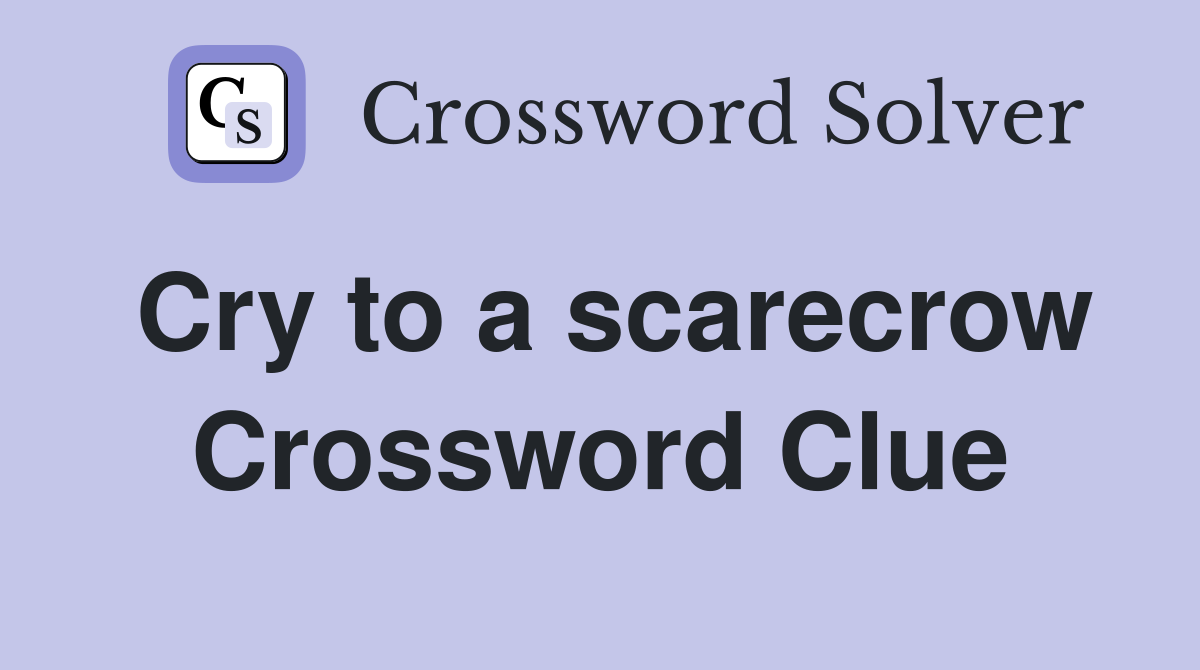 Cry to a scarecrow Crossword Clue