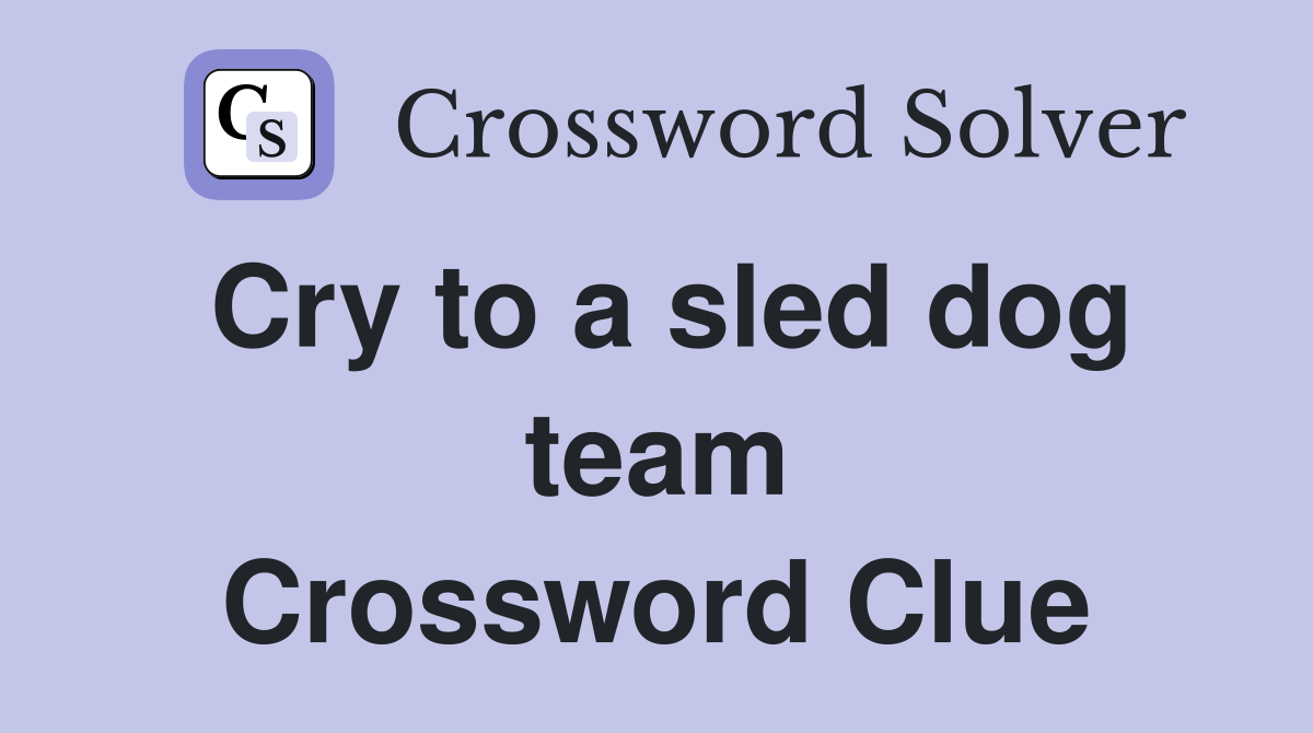 Cry to a sled dog team Crossword Clue