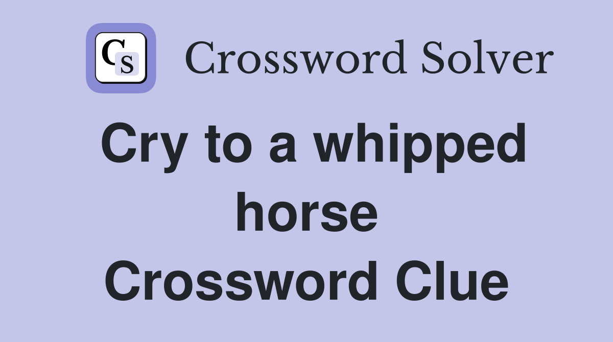 Cry to a whipped horse Crossword Clue