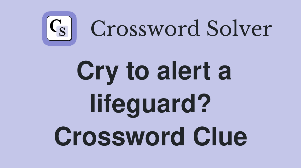 Cry to alert a lifeguard? Crossword Clue
