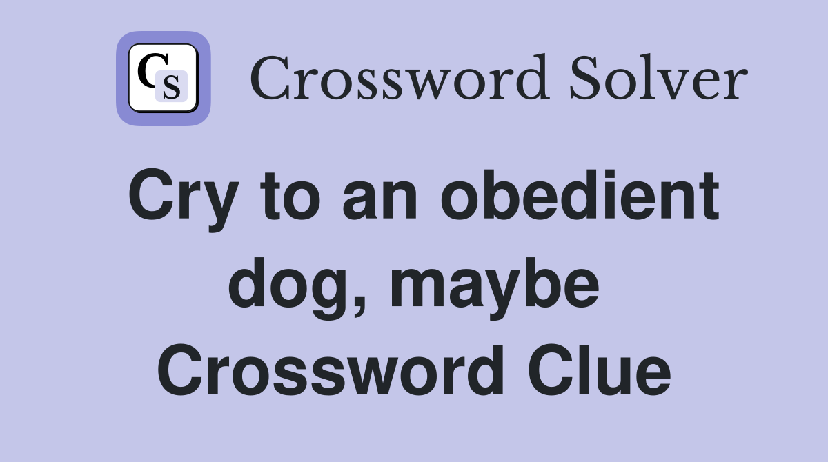 Cry to an obedient dog, maybe Crossword Clue