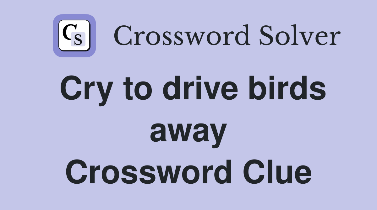Cry to drive birds away Crossword Clue