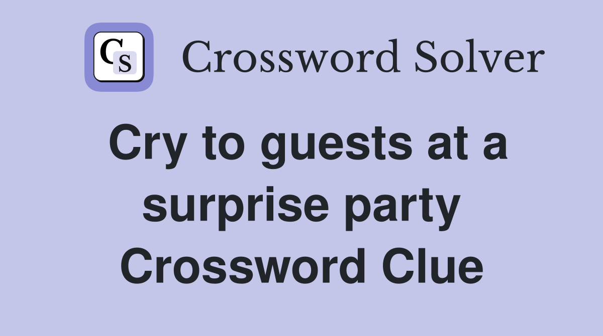 Cry to guests at a surprise party Crossword Clue