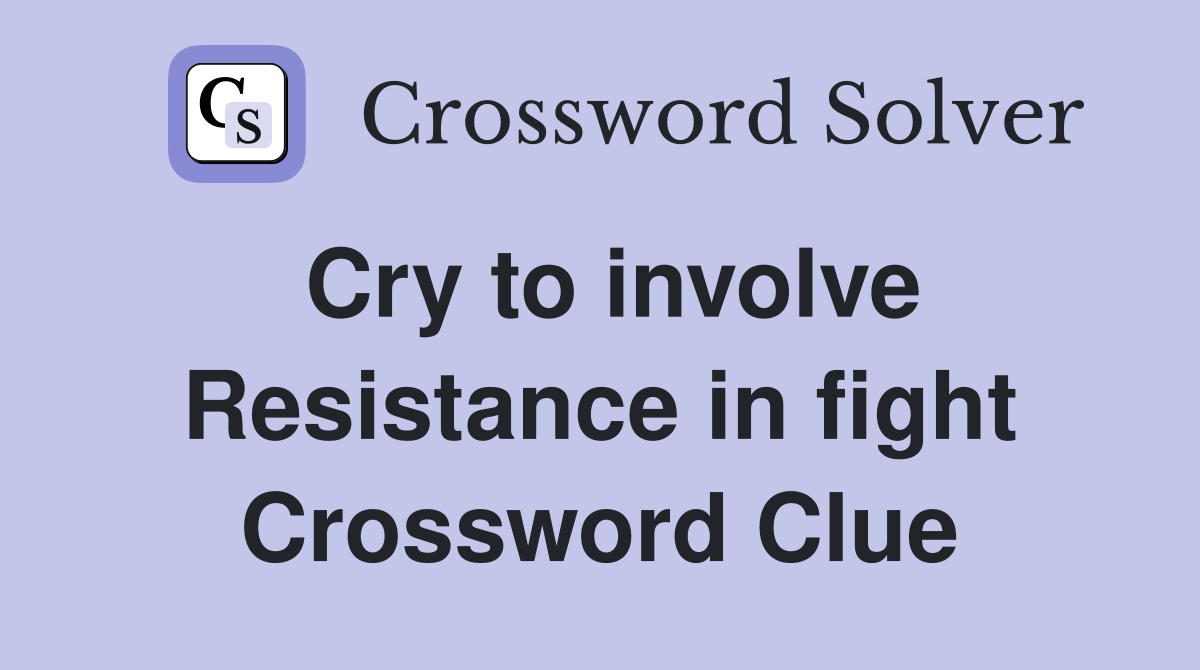 Cry to involve Resistance in fight Crossword Clue