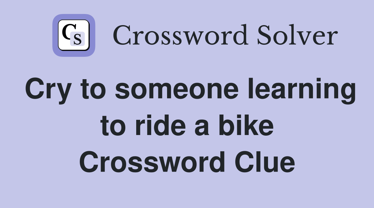 Cry to someone learning to ride a bike Crossword Clue