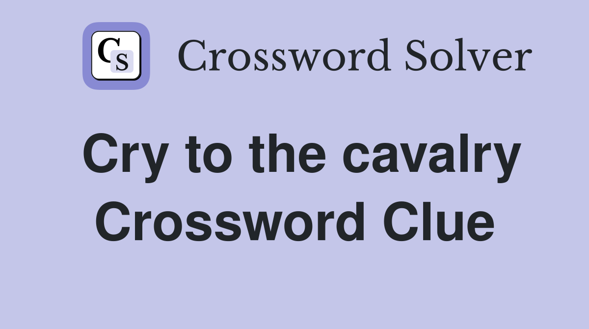 Cry to the cavalry Crossword Clue