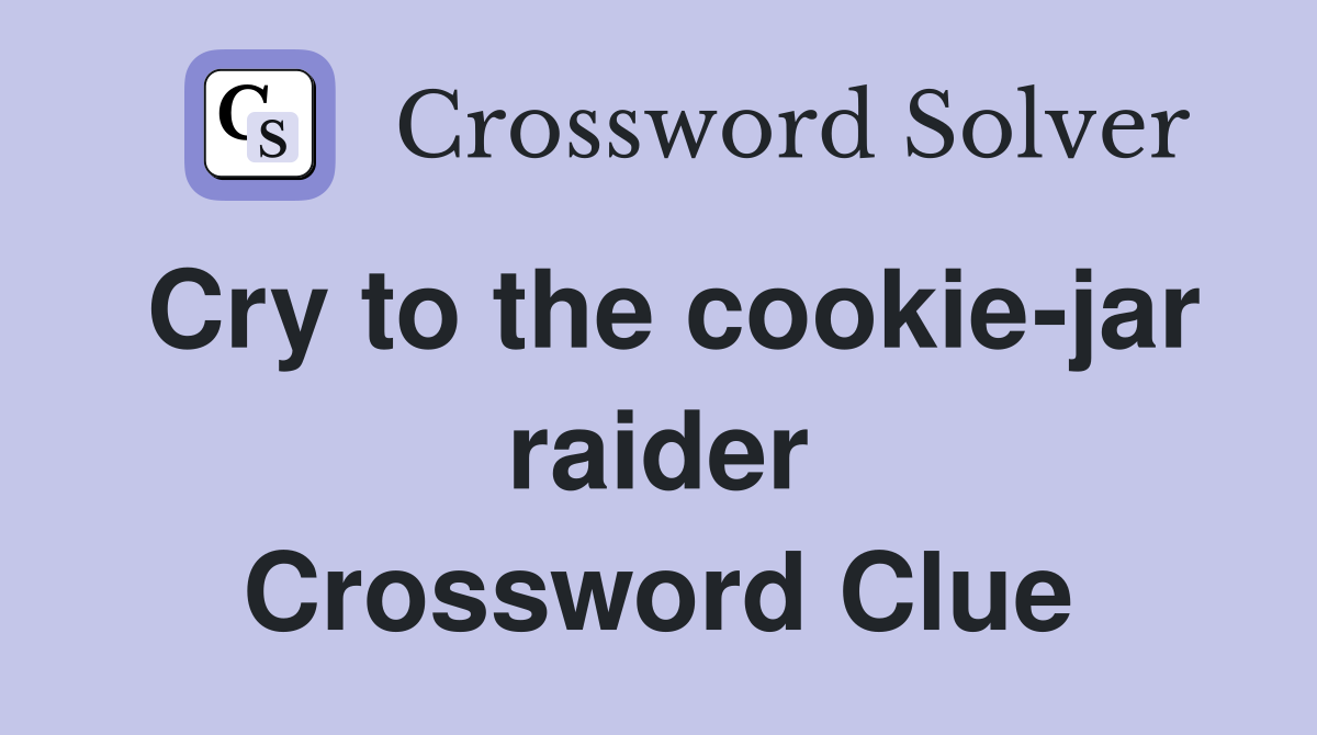 Cry to the cookie-jar raider Crossword Clue