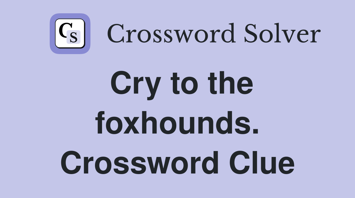 Cry to the foxhounds. Crossword Clue