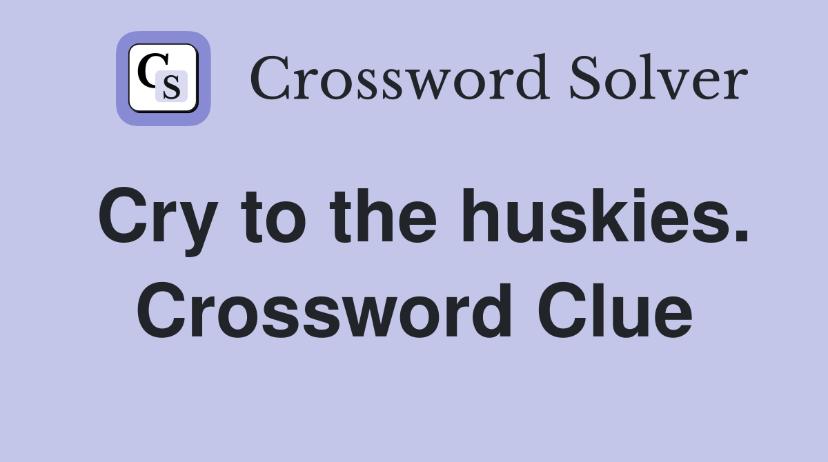 Cry to the huskies. Crossword Clue