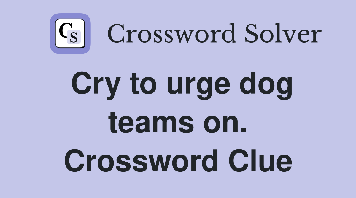 Cry to urge dog teams on. Crossword Clue