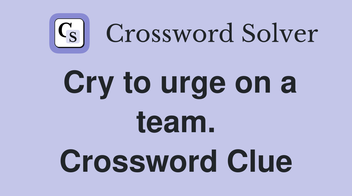 Cry to urge on a team. Crossword Clue
