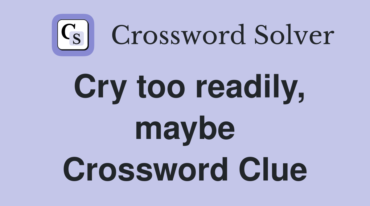 Cry too readily, maybe Crossword Clue