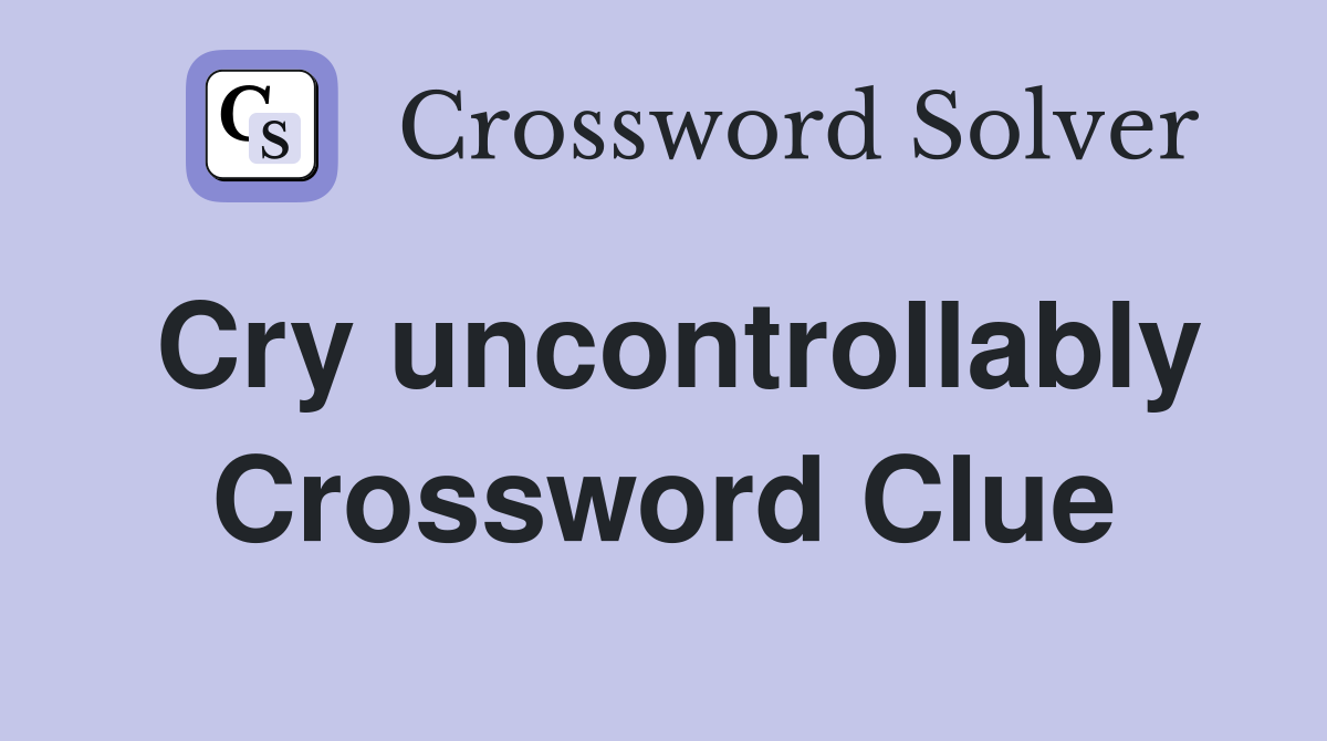 Cry uncontrollably Crossword Clue