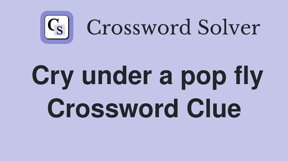 Cry under a pop fly Crossword Clue