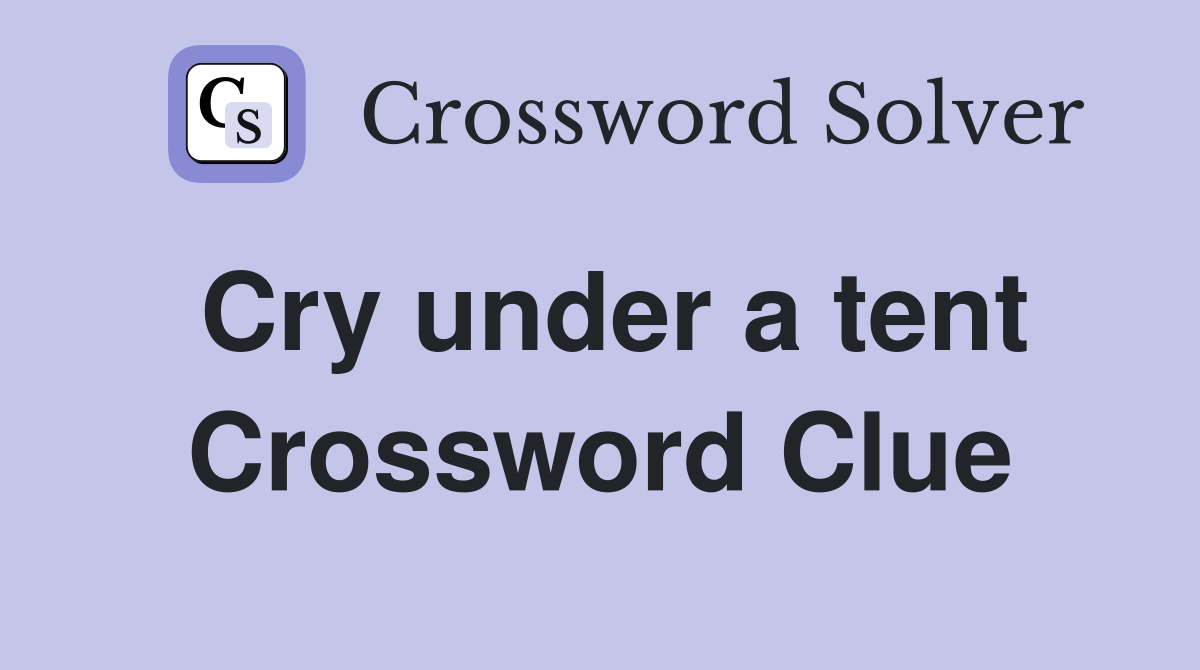Cry under a tent Crossword Clue