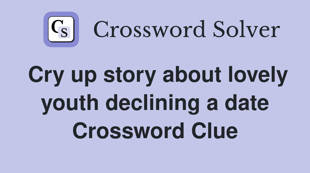 Cry up story about lovely youth declining a date Crossword Clue