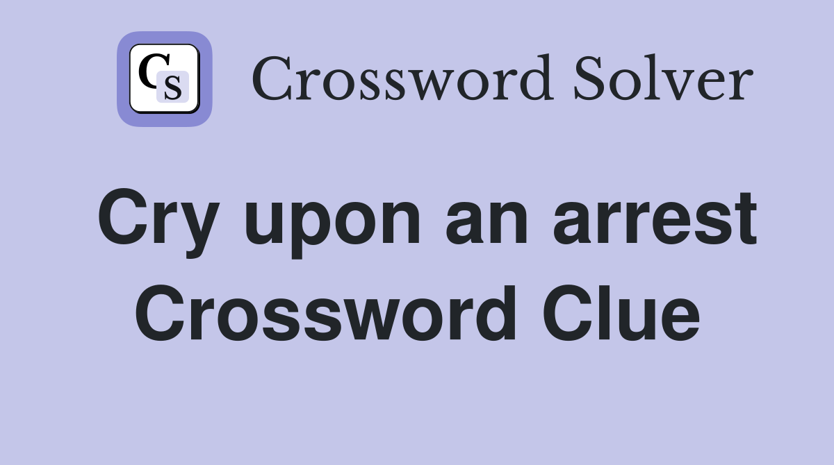 Cry upon an arrest Crossword Clue