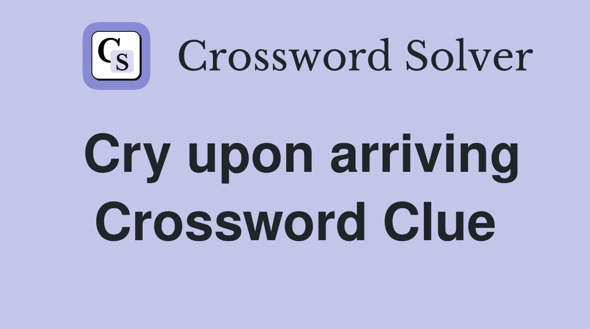 Cry upon arriving Crossword Clue