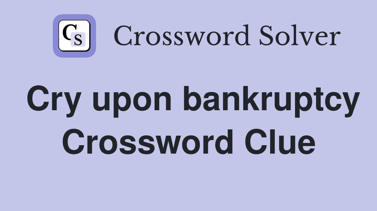 Cry upon bankruptcy Crossword Clue