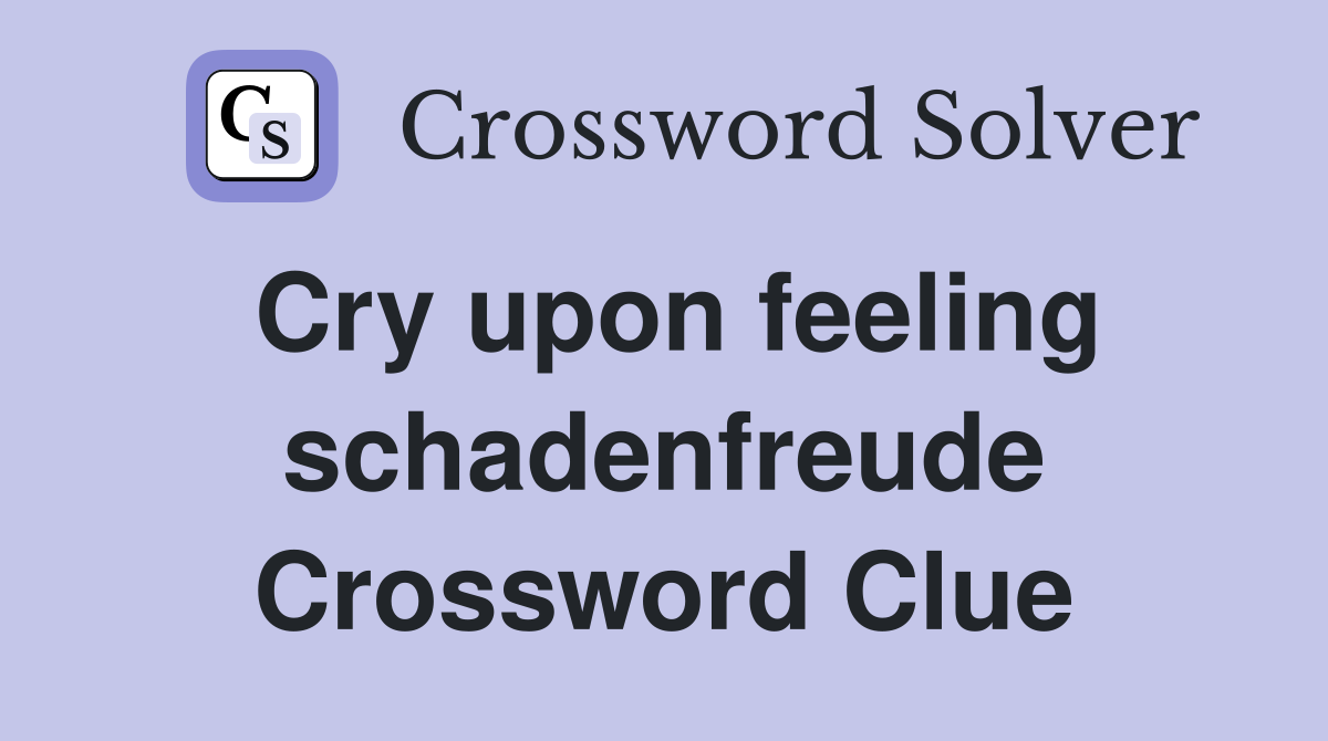 Cry upon feeling schadenfreude Crossword Clue