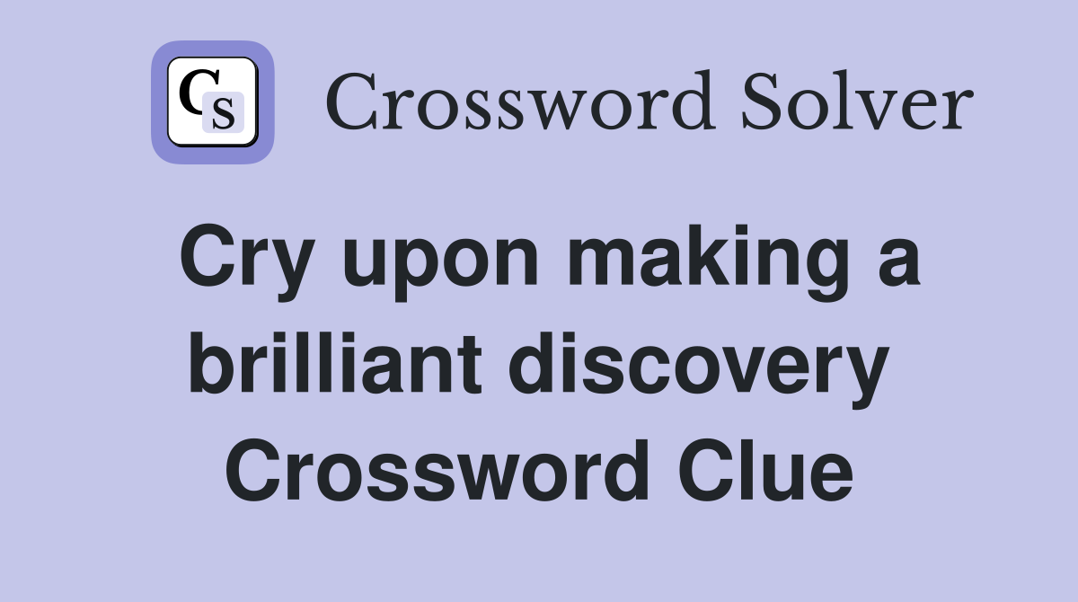 Cry upon making a brilliant discovery Crossword Clue