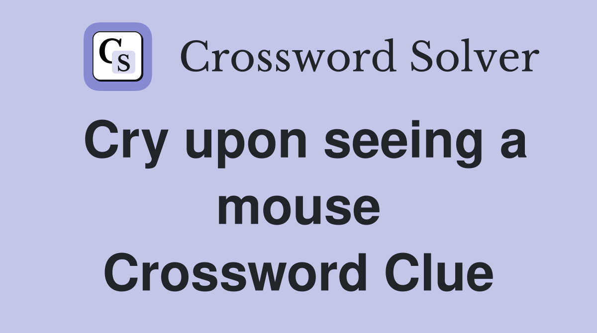 Cry upon seeing a mouse Crossword Clue