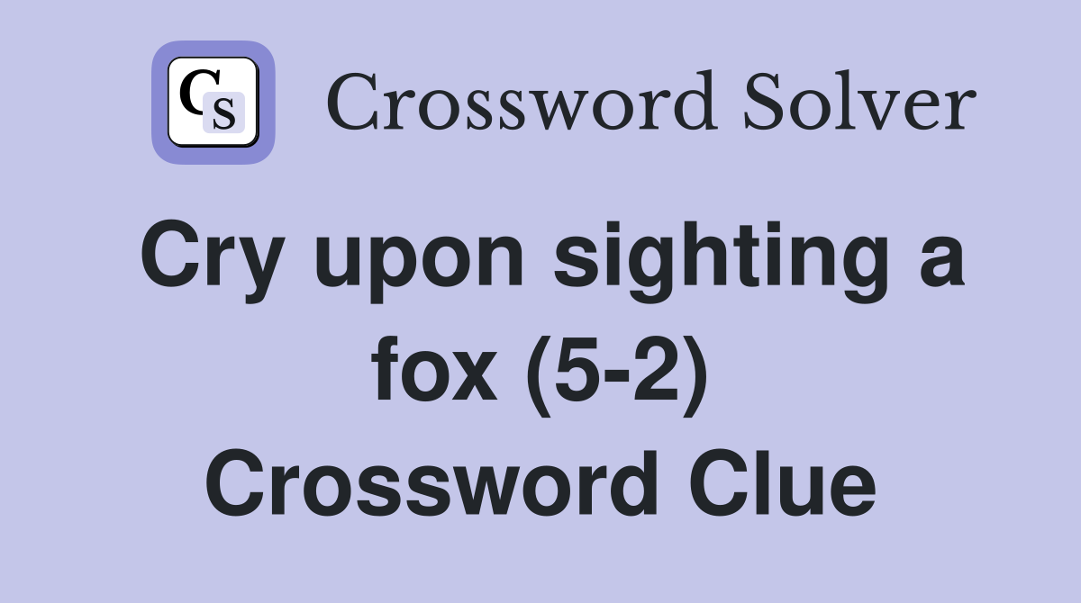 Cry upon sighting a fox (5-2) Crossword Clue