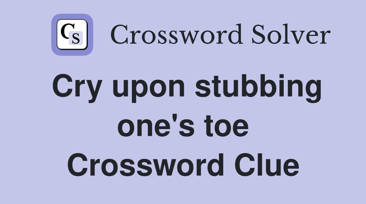 Cry upon stubbing one's toe Crossword Clue