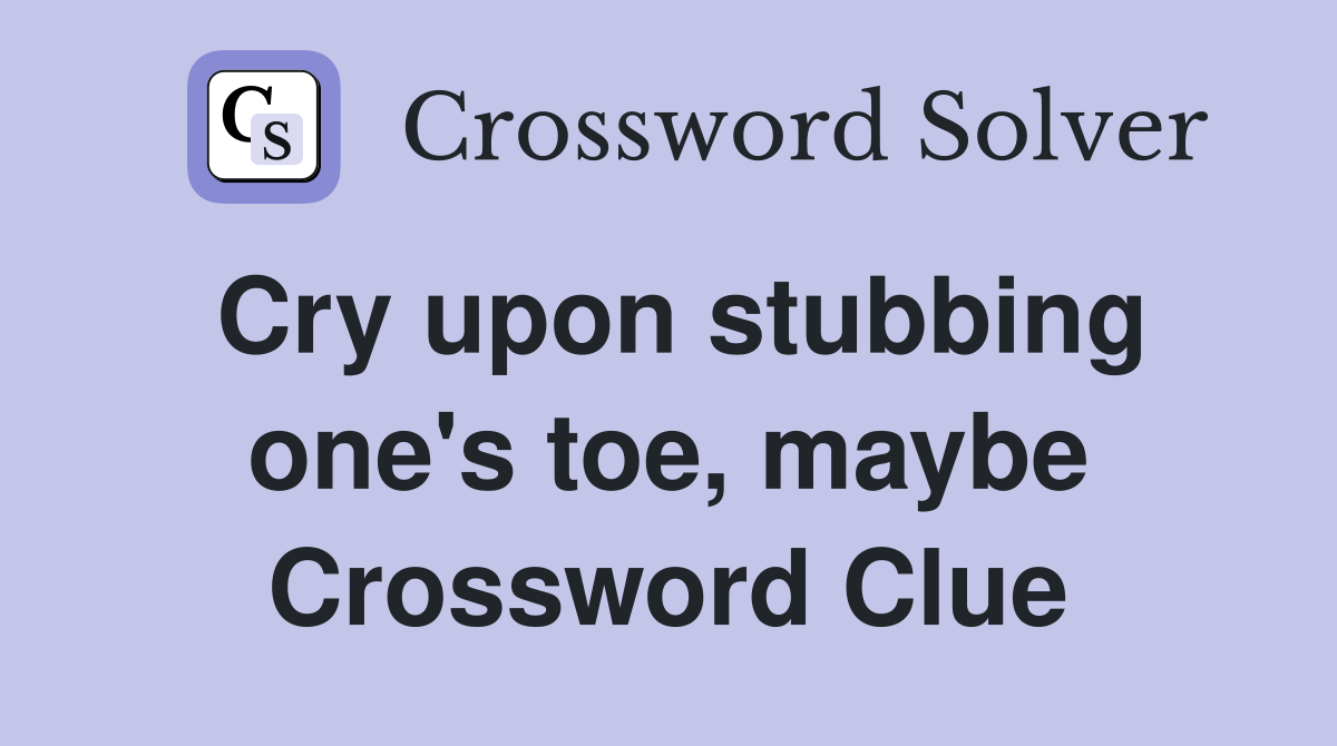 Cry upon stubbing one's toe, maybe Crossword Clue