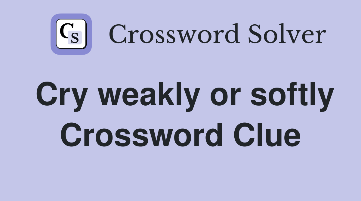 Cry weakly or softly Crossword Clue