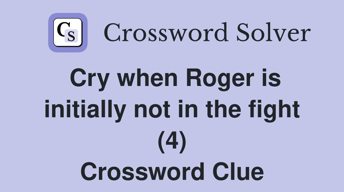 Cry when Roger is initially not in the fight (4) Crossword Clue