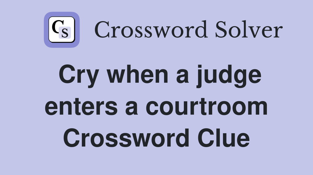 Cry when a judge enters a courtroom Crossword Clue