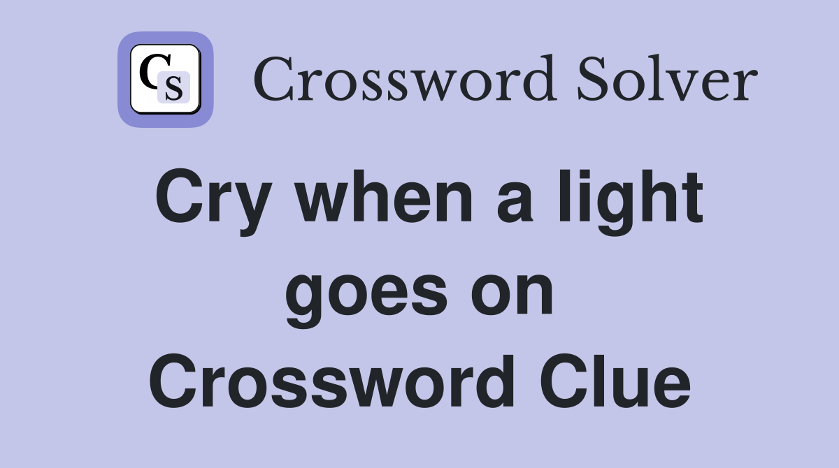 Cry when a light goes on Crossword Clue