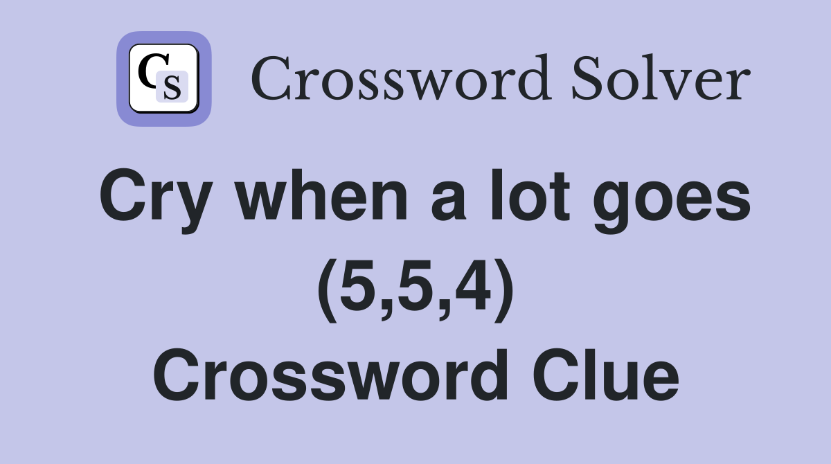 Cry when a lot goes (5,5,4) Crossword Clue