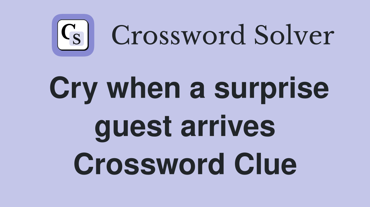 Cry when a surprise guest arrives Crossword Clue