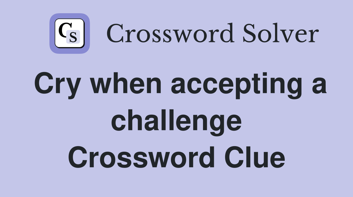 Cry when accepting a challenge Crossword Clue