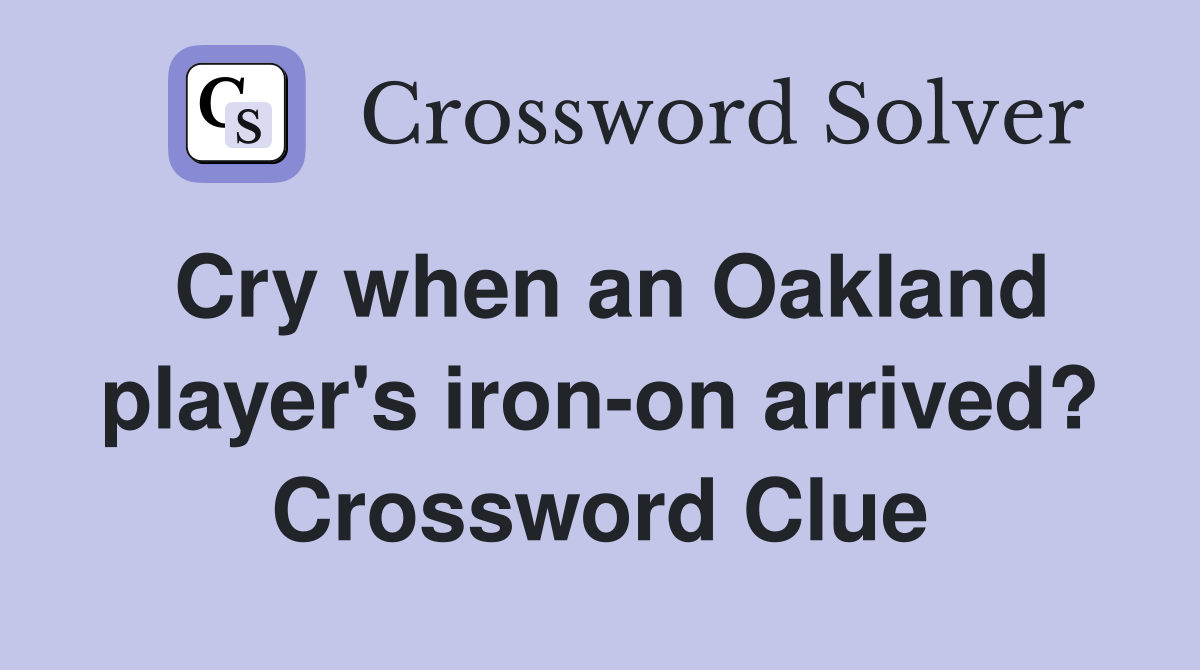 Cry when an Oakland player's iron-on arrived? Crossword Clue