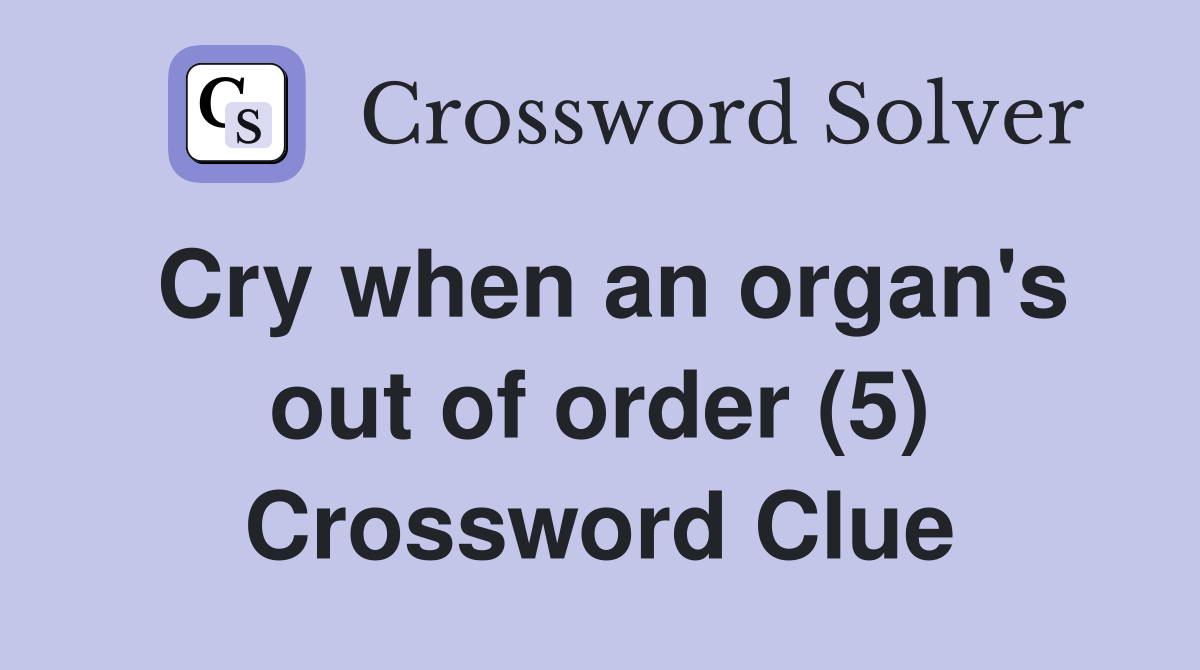 Cry when an organ's out of order (5) Crossword Clue
