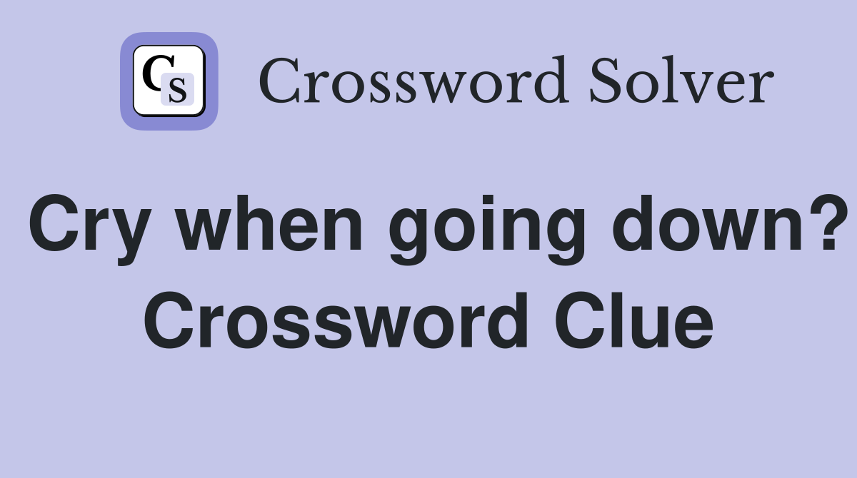 Cry when going down? Crossword Clue