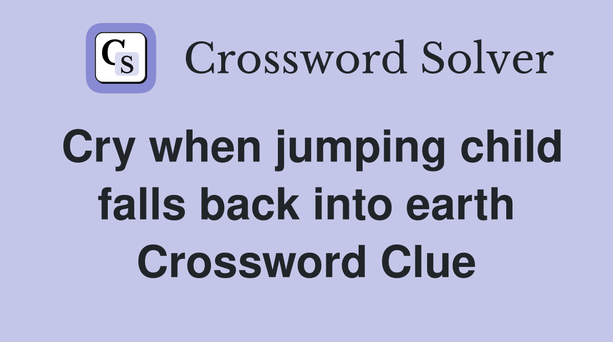 Cry when jumping child falls back into earth Crossword Clue