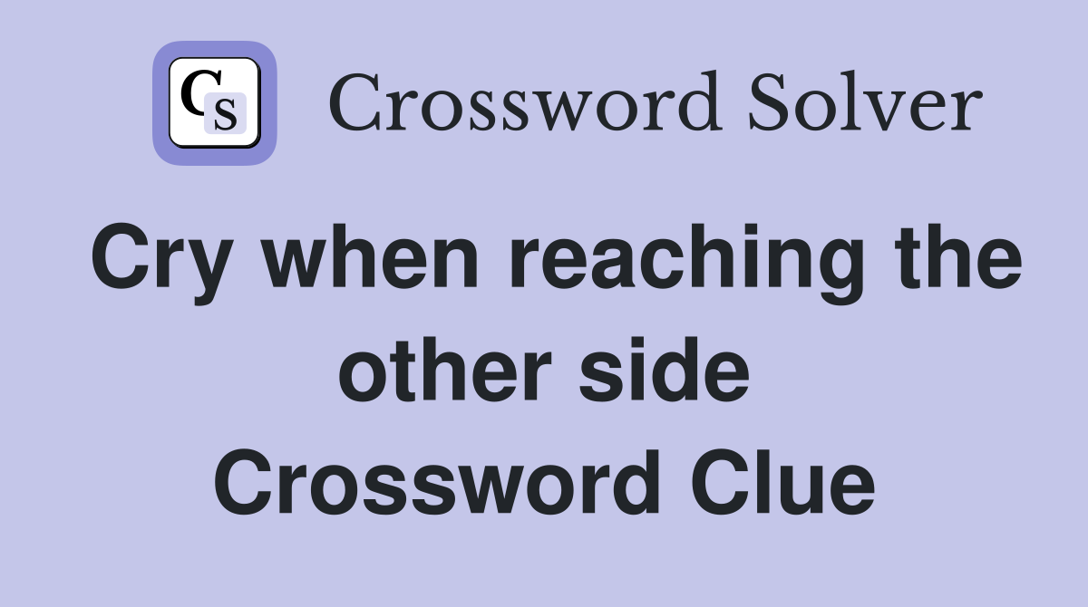 Cry when reaching the other side Crossword Clue