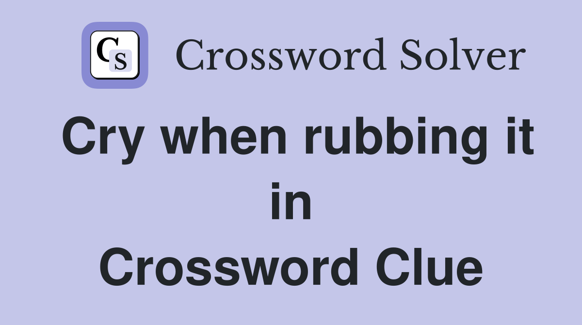 Cry when rubbing it in Crossword Clue