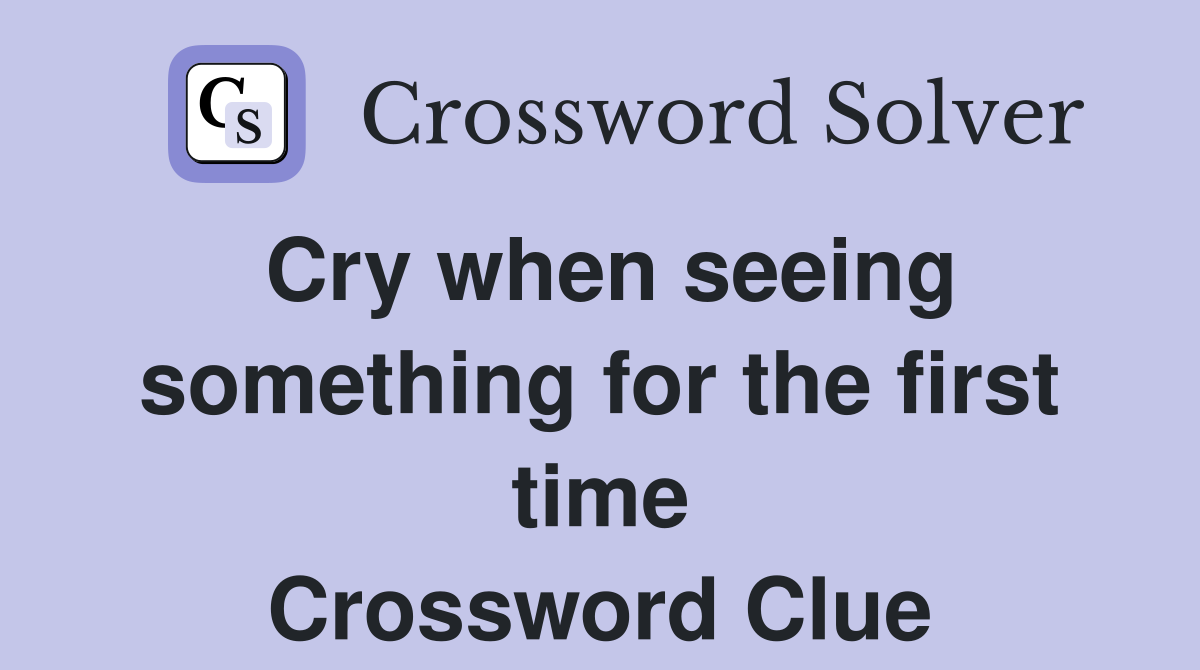 Cry when seeing something for the first time Crossword Clue