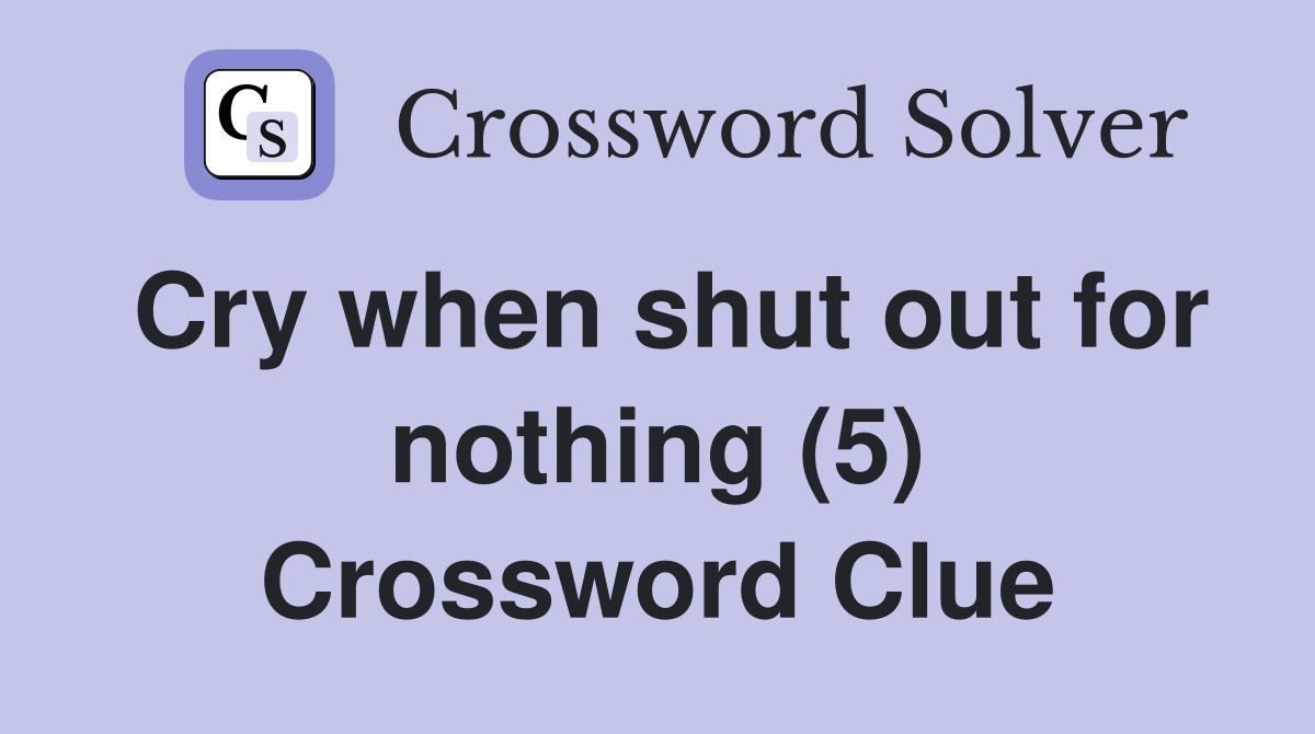 Cry when shut out for nothing (5) Crossword Clue