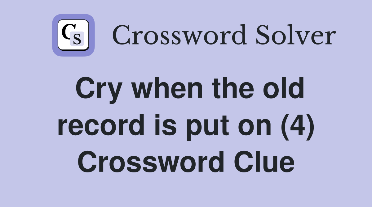 Cry when the old record is put on (4) Crossword Clue