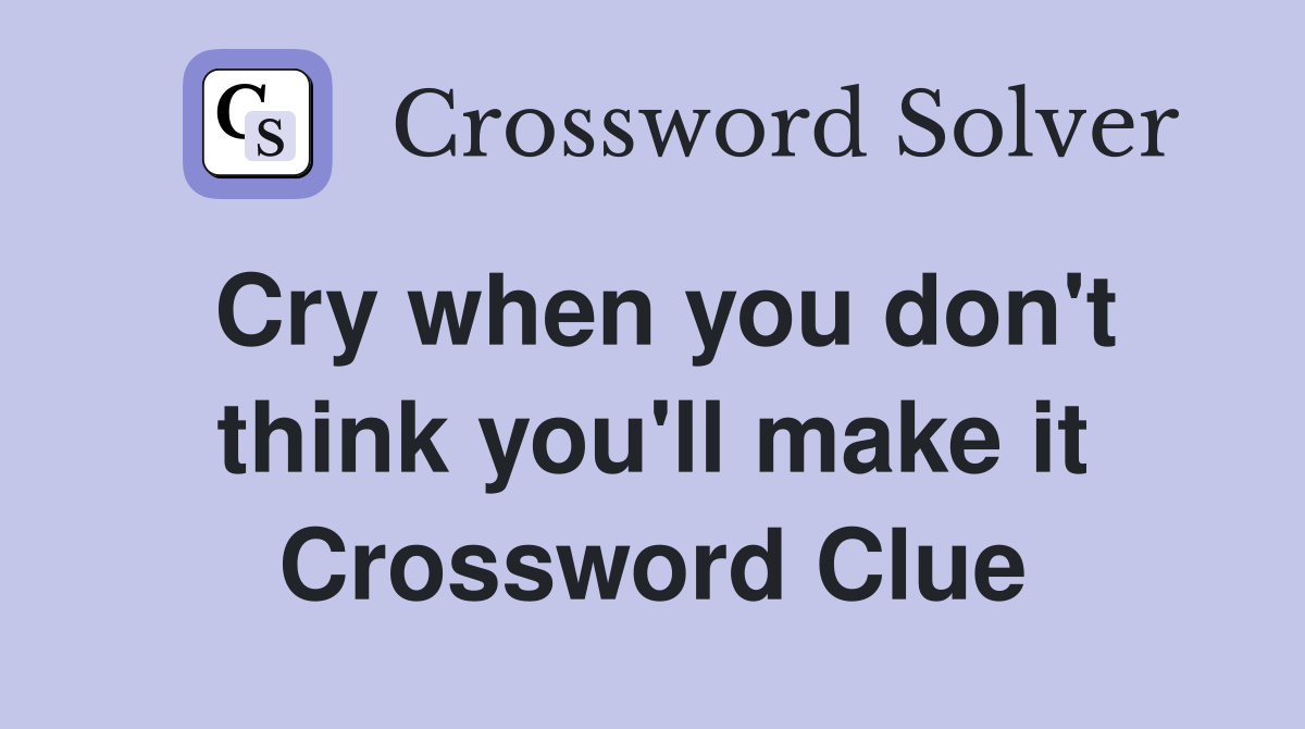 Cry when you don't think you'll make it Crossword Clue