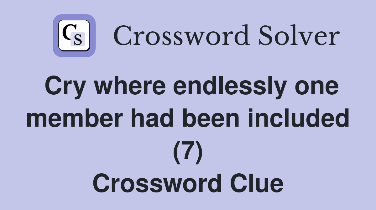 Cry where endlessly one member had been included (7) Crossword Clue