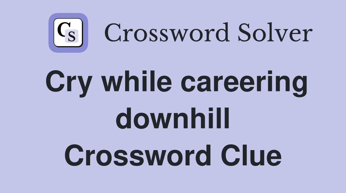 Cry while careering downhill Crossword Clue